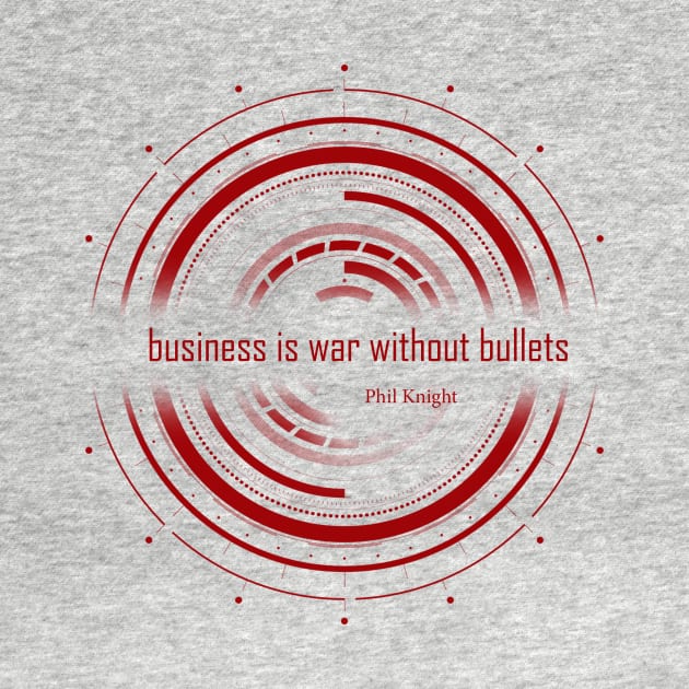 Business is war without bullets.Phil Knight by Own LOGO